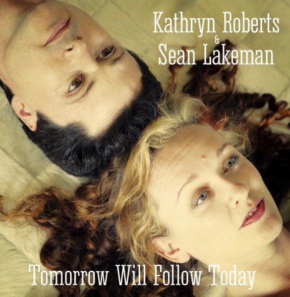 KATHRYN ROBERTS & SEAN LAKEMAN - Tomorrow Will Follow Today